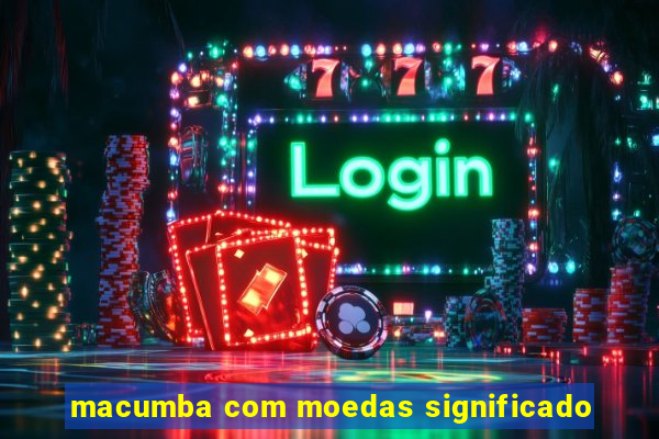 macumba com moedas significado